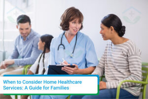 When to Consider Home Healthcare Services: A Guide for Families