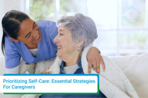 Prioritizing Self-Care: Essential Strategies for Caregivers
